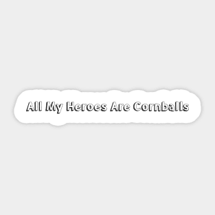 All My Heroes Are Cornballs <\\> Typography Design Sticker